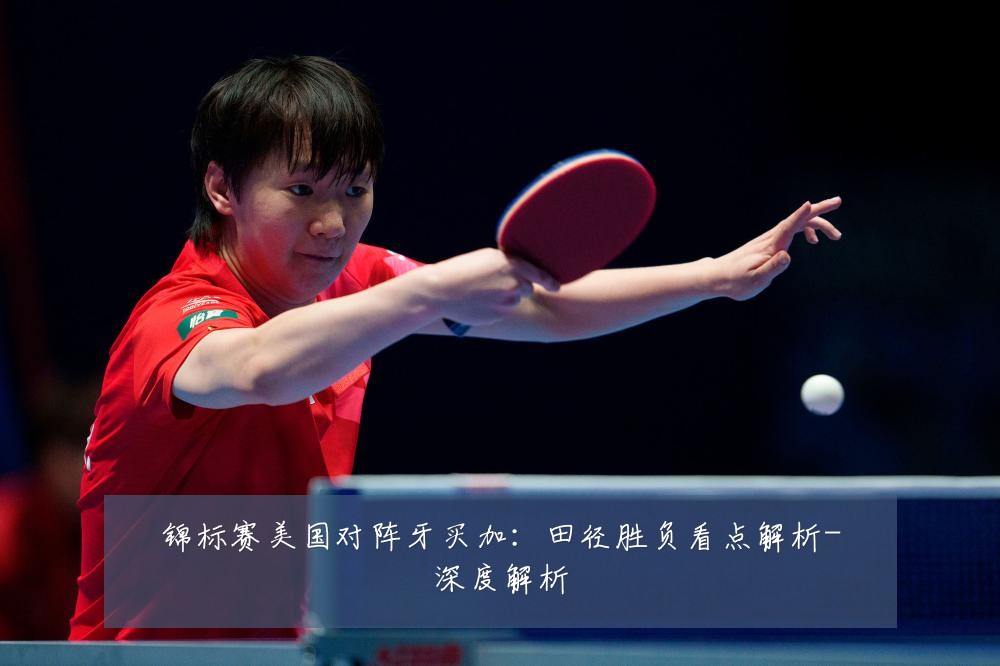锦标赛美国对阵牙买加：田径胜负看点解析-深度解析